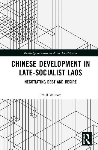 Chinese Development in Late-Socialist Laos: Negotiating Debt and Desire  by Phill Wilcox at Abbey's Bookshop, 
