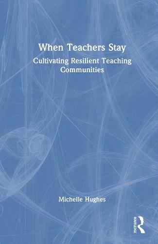 When Teachers Stay: Cultivating Resilient Teaching Communities  by Michelle Hughes at Abbey's Bookshop, 