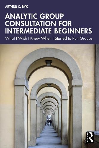 Analytic Group Consultation for Intermediate Beginners: What I Wish I Knew When I Started to Run Groups  by Arthur C. Byk at Abbey's Bookshop, 