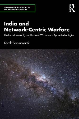 India and Network-Centric Warfare: The Importance of Cyber, Electronic Warfare and Space Technologies  by Kartik Bommakanti at Abbey's Bookshop, 