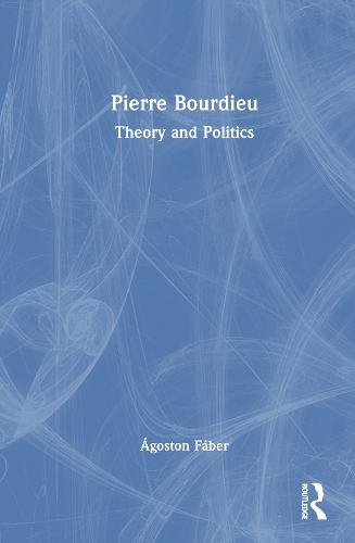 Pierre Bourdieu: Theory and Politics  by Ágoston Fáber at Abbey's Bookshop, 