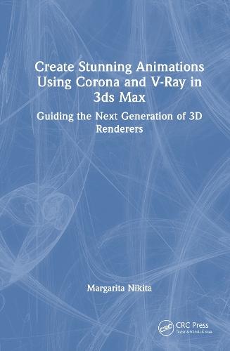 Create Stunning Animations Using Corona and V-Ray in 3ds Max: Guiding the Next Generation of 3D Renderers  by Margarita Nikita at Abbey's Bookshop, 