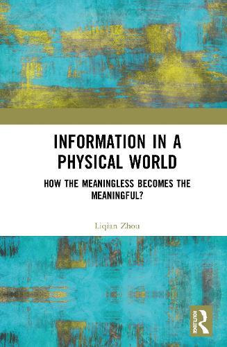 Information in a Physical World: How the Meaningless Becomes the Meaningful?  by Liqian Zhou at Abbey's Bookshop, 