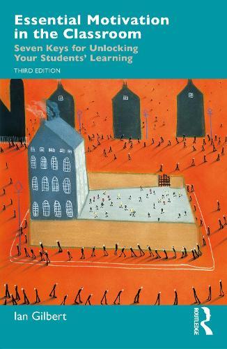 Essential Motivation in the Classroom: Seven Keys for Unlocking Your Students' Learning  by Ian Gilbert (Educational innovator, Founder of Independent Thinking) at Abbey's Bookshop, 