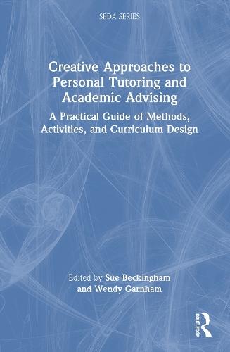Creative Approaches to Personal Tutoring and Academic Advising: A Practical Guide of Methods, Activities, and Curriculum Design  by Sue Beckingham at Abbey's Bookshop, 
