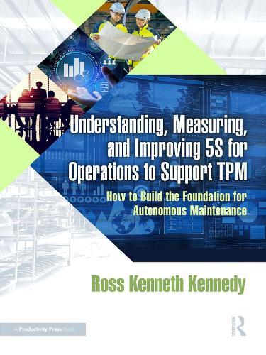 Understanding, Measuring, and Improving 5S for Operations to Support TPM: How to Build the Foundation for Autonomous Maintenance