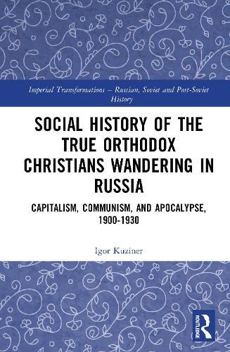 Social History of the True Orthodox Christians Wandering in Russia: Capitalism, Communism, and Apocalypse, 1900-1930  by Igor Kuziner at Abbey's Bookshop, 