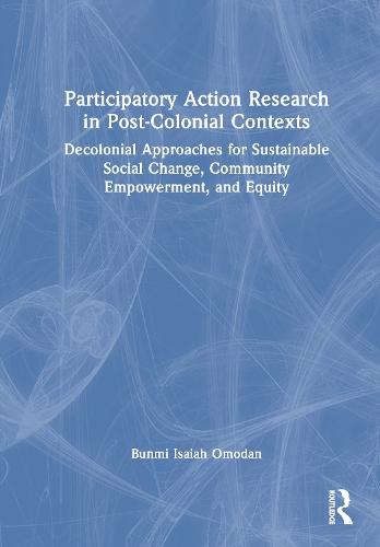 Participatory Action Research in Post-Colonial Contexts: Decolonial Approaches for Sustainable Social Change, Community Empowerment, and Equity  by Bunmi Isaiah Omodan at Abbey's Bookshop, 