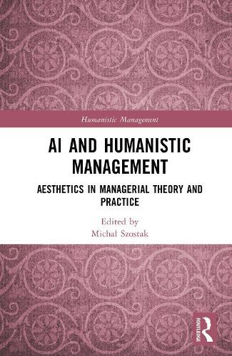 AI and Humanistic Management: Aesthetics in Managerial Theory and Practice  by Michał Szostak at Abbey's Bookshop, 