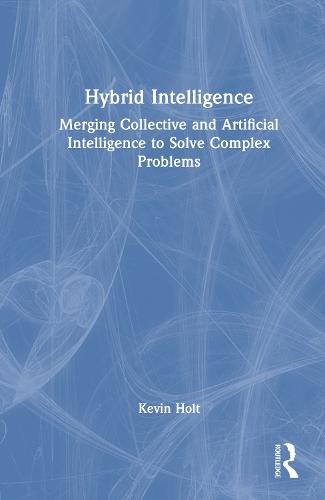 Hybrid Intelligence: Merging Collective and Artificial Intelligence to Solve Complex Problems  by Kevin Holt at Abbey's Bookshop, 