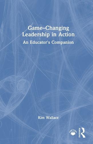 Game–Changing Leadership in Action: An Educator's Companion  by Kim Wallace at Abbey's Bookshop, 