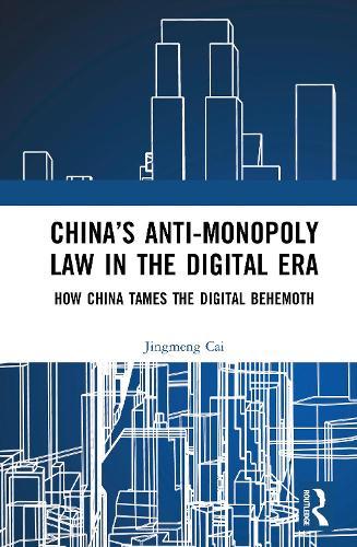 China’s Anti-monopoly Law in the Digital Era: How China Tames the Digital Behemoth  by Jingmeng Cai at Abbey's Bookshop, 