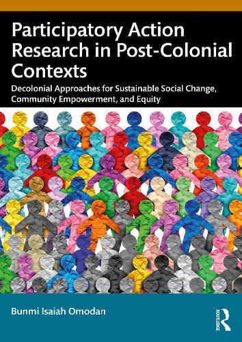 Participatory Action Research in Post-Colonial Contexts: Decolonial Approaches for Sustainable Social Change, Community Empowerment, and Equity  by Bunmi Isaiah Omodan at Abbey's Bookshop, 