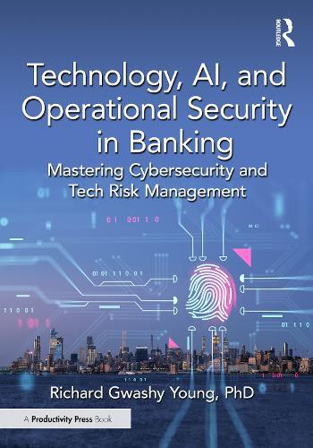 Technology, AI, and Operational Security in Banking: Mastering Cybersecurity and Tech Risk Management