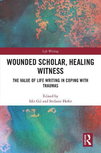 Wounded Scholar, Healing Witness: The Value of Life Writing in Coping with Traumas  by Idit Gil at Abbey's Bookshop, 