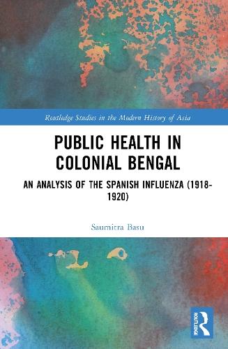 Public Health and the Pandemic in Colonial Bengal: An Analysis of the Spanish Influenza (1918–1920)  by Saumitra Basu at Abbey's Bookshop, 