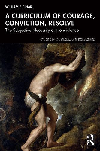 A Curriculum of Courage, Conviction, Resolve: The Subjective Necessity of Nonviolence  by William F. Pinar (University of British Columbia, Canada) at Abbey's Bookshop, 