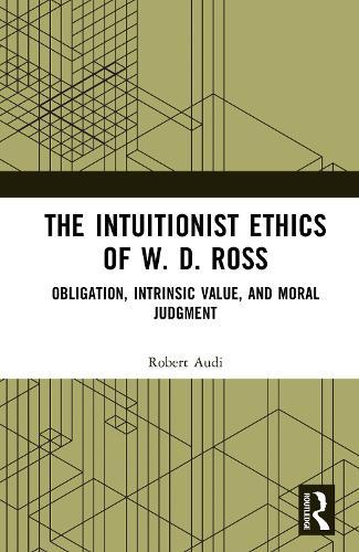 The Intuitionist Ethics of W. D. Ross: Obligation, Intrinsic Value, and Moral Judgment