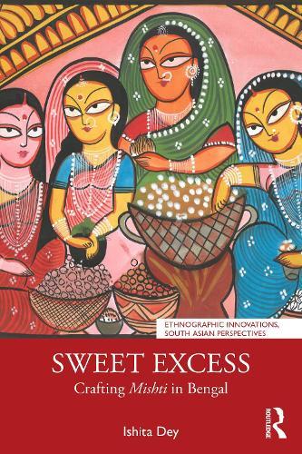 Sweet Excess: Crafting Mishti in Bengal  by Ishita Dey at Abbey's Bookshop, 