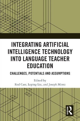 Integrating Artificial Intelligence Technology into Language Teacher Education: Challenges, Potentials and Assumptions  by Rod E. Case at Abbey's Bookshop, 