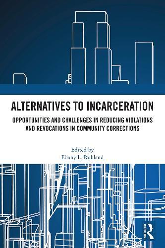 Alternatives to Incarceration: Opportunities and Challenges in Reducing Violations and Revocations in Community Corrections  by Ebony L. Ruhland at Abbey's Bookshop, 