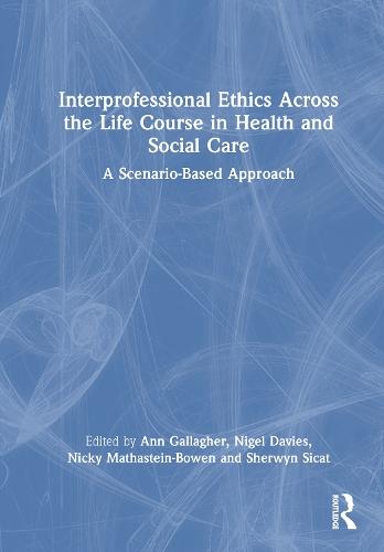 Interprofessional Ethics Across the Life Course in Health and Social Care: A Scenario-Based Approach  by Ann Gallagher at Abbey's Bookshop, 