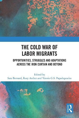 The Cold War of Labor Migrants: Opportunities, Struggles and Adaptations across the Iron Curtain and Beyond  by Sara Bernard at Abbey's Bookshop, 