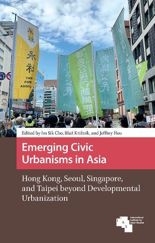 Emerging Civic Urbanisms in Asia: Hong Kong, Seoul, Singapore, and Taipei beyond Developmental Urbanization