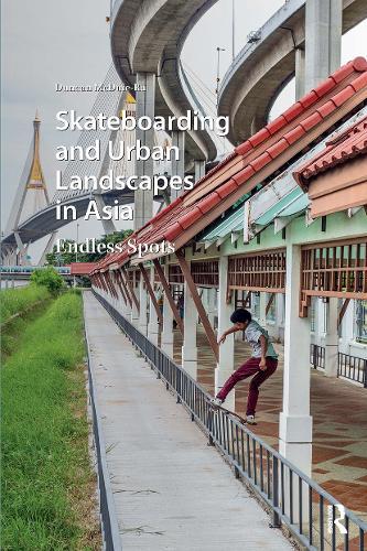 Skateboarding and Urban Landscapes in Asia: Endless Spots