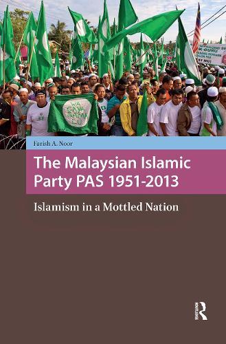 The Malaysian Islamic Party PAS 1951-2013: Islamism in a Mottled Nation