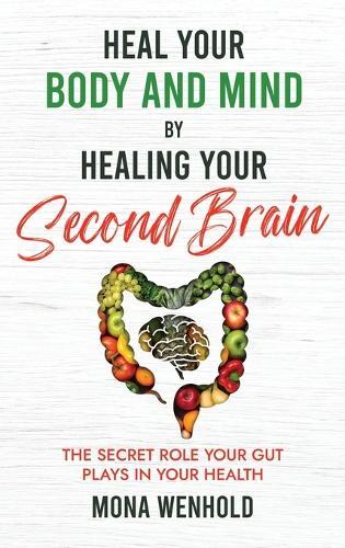 Heal Your Body and Mind by Healing Your Second Brain: The Secret Role Your Gut Plays in Your Health  by Mona Wenhold at Abbey's Bookshop, 