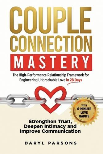 Couple Connection Mastery - The High-Performance Relationship Framework for Engineering Unbreakable Love in 28-Days: Strengthen Trust, Deepen Intimacy and Improve Communication  by Lpc Daryl Parsons Mnzcca at Abbey's Bookshop, 