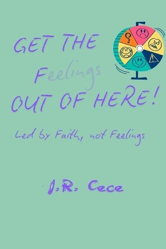 Get the F(eelings) Out of Here!: Led by Faith, Not Feelings  by J R Cece at Abbey's Bookshop, 