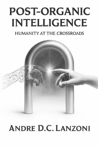 Post-Organic Intelligence: Humanity at the Crossroads  by Andre D.C. Lanzoni at Abbey's Bookshop, 