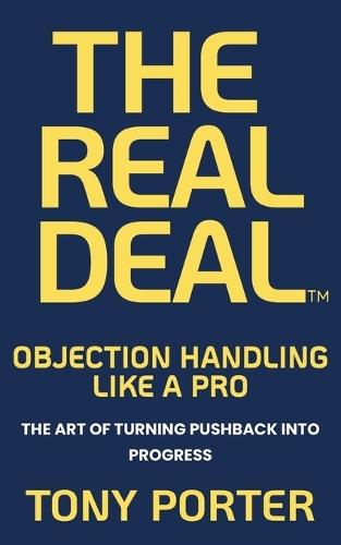 The Real Deal: OBJECTION HANDLING LIKE A PRO: The Art of Turning Pushback into Progress  by Tony Porter at Abbey's Bookshop, 