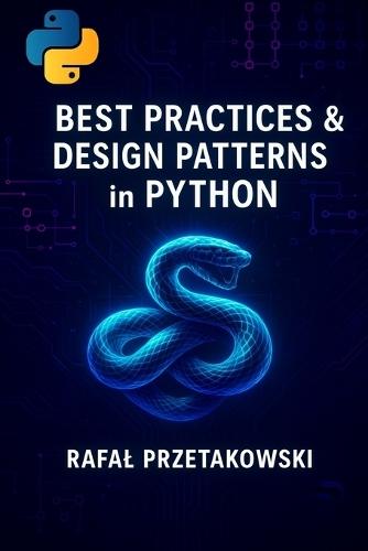 Best Practices and Design Patterns in Python: Build clean, scalable applications with SOLID principles, OOP, and modern software architecture  by Rafal Przetakowski at Abbey's Bookshop, 