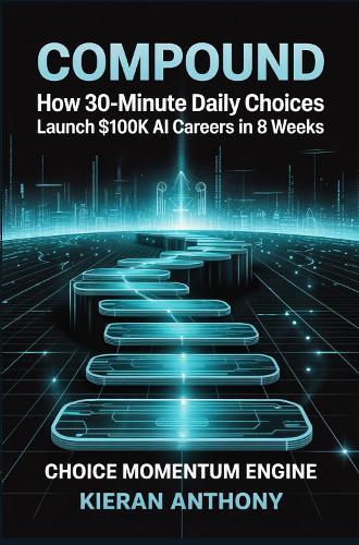 Compound: How 30-Minute Daily Choices Launch $100K AI Careers in 8 Weeks  by Kieran Anthony at Abbey's Bookshop, 