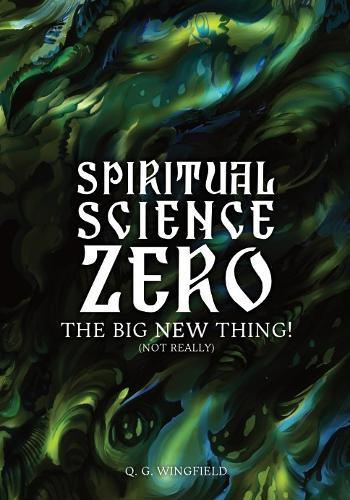 Spiritual Science Zero: The Big New Thing! (Not really)  by Q. G. Wingfield at Abbey's Bookshop, 