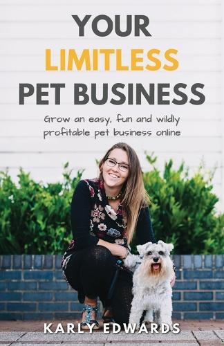 Your Limitless Pet Business: Grow an Easy, Fun, and Wildly Profitable Pet Business Online  by Karly Edwards at Abbey's Bookshop, 