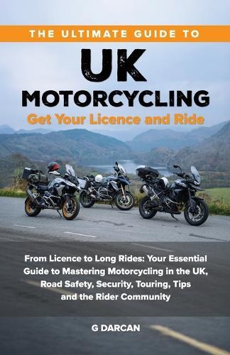 The Ultimate Guide to UK Motorcycling: From Getting Motorcycle Licence to Long Rides: Your Essential Guide to Mastering UK Motorcycling, Road Safety, Security, and the Rider Community  by Gokhan Darcan at Abbey's Bookshop, 