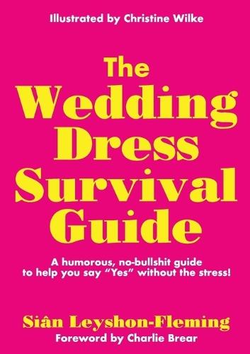 The Wedding Dress Survival Guide: A humorous, no-bullshit companion to help you say ""Yes"" without the stress!  by Siân Leyshon-Fleming at Abbey's Bookshop, 