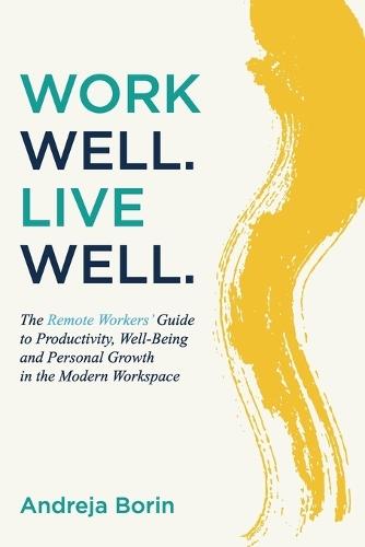 Work Well. Live Well.: The Remote Workers' Guide to Productivity, Well-Being and Personal Growth in the Modern Workspace  by Andreja Borin at Abbey's Bookshop, 
