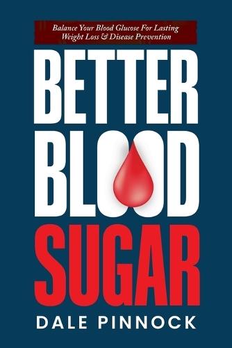 Better Blood Sugar: 5 Simple Steps To Balance Your Blood Glucose For Lasting Weight Loss & Disease Prevention.  by Dale Pinnock at Abbey's Bookshop, 