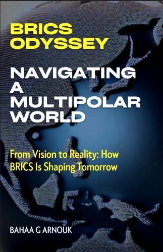 BRICS Odyssey: Navigating a Multipolar World: From Vision to Reality: How BRICS Is Shaping Tomorrow  by Bahaa Arnouk at Abbey's Bookshop, 
