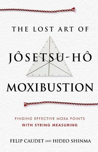 The Lost Art of Jôsetsu-Hô Moxibustion: Finding Effective Moxa Points with String Measuring  by Felip Caudet at Abbey's Bookshop, 