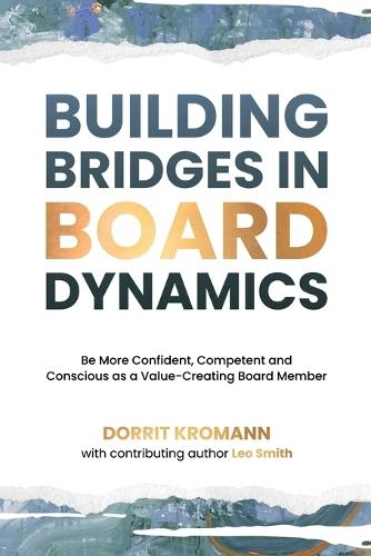 Building Bridges in Board Dynamics: Be More Confident, Competent and Conscious as a Value-Creating Board Member  by Dorrit Kromann at Abbey's Bookshop, 