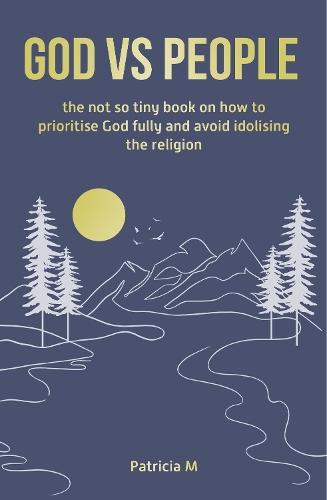 God vs people, the not so tiny book on how to prioritise God fully and avoid idolising the religion.  by Patricia M. at Abbey's Bookshop, 