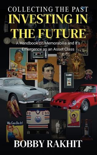 Collecting the Past Investing in the Future: A Handbook on Memorabilia and Its Emergence as an Asset Class  by Bobby Rakhit at Abbey's Bookshop, 