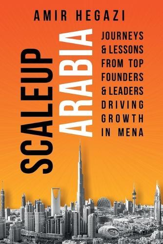 Scaleup Arabia: Journeys & Lessons from Top Founders & Leaders Driving Growth in MENA  by Amir Hegazi at Abbey's Bookshop, 