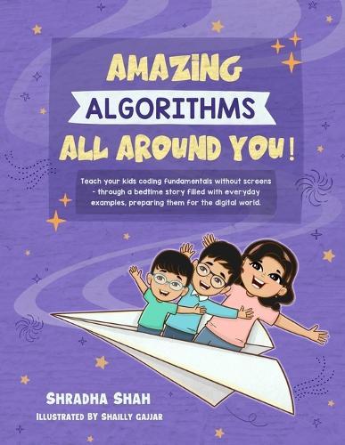 Amazing Algorithms all around you!: Teach your kids coding fundamentals without screens - through a bedtime story filled with everyday examples, preparing them for the digital world.  by Shradha Shah at Abbey's Bookshop, 